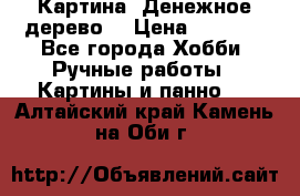 Картина “Денежное дерево“ › Цена ­ 5 000 - Все города Хобби. Ручные работы » Картины и панно   . Алтайский край,Камень-на-Оби г.